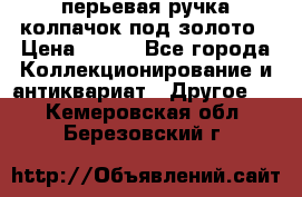 перьевая ручка колпачок под золото › Цена ­ 200 - Все города Коллекционирование и антиквариат » Другое   . Кемеровская обл.,Березовский г.